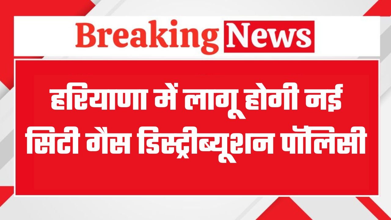 New city gas distribution policy will soon be implemented in Haryana